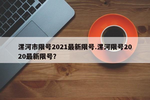 漯河市限号2021最新限号.漯河限号2020最新限号?