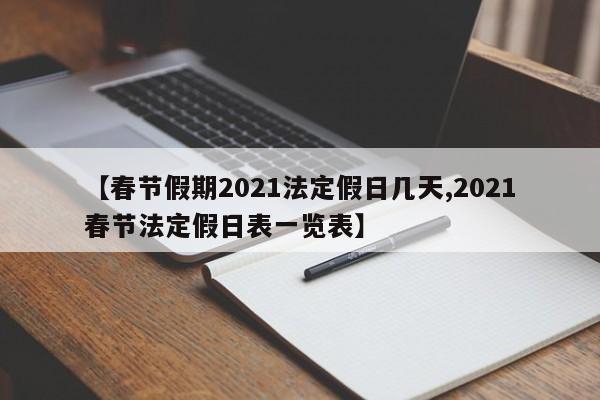 【春节假期2021法定假日几天,2021春节法定假日表一览表】