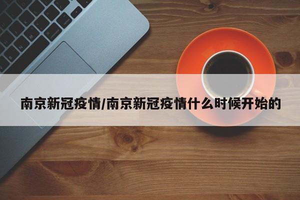 南京新冠疫情/南京新冠疫情什么时候开始的