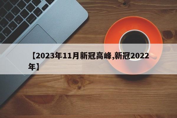 【2023年11月新冠高峰,新冠2022年】